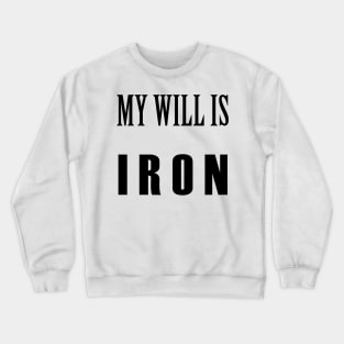 My will is IRON Crewneck Sweatshirt